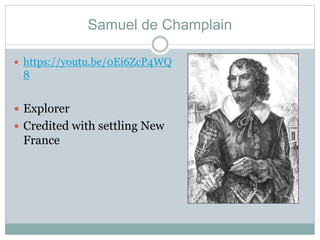 Samuel de Champlain
 https://youtu.be/0Ei6ZcP4WQ
8
 Explorer
 Credited with settling New
France
 