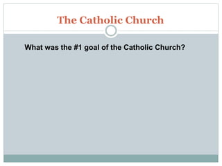 The Catholic Church
What was the #1 goal of the Catholic Church?
 