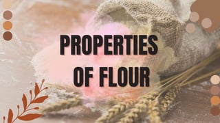 PROPERTIES
PROPERTIES
OF FLOUR
OF FLOUR
 