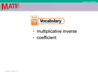 • multiplicative inverse
• coefficient
Course 3, Lesson 2-1
Expressions and Equations
 