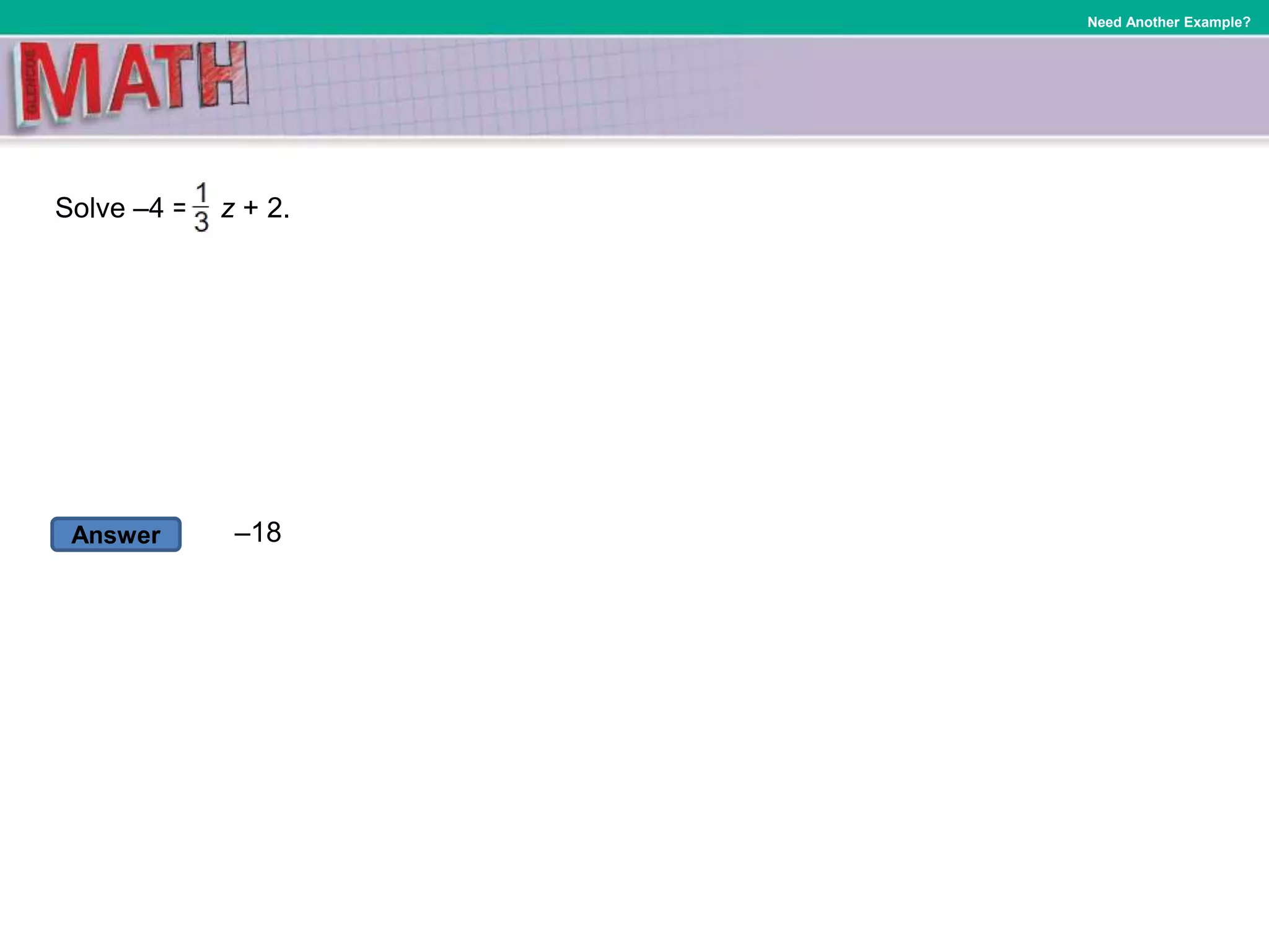 Answer
Need Another Example?
–18
Solve –4 = z + 2.
 