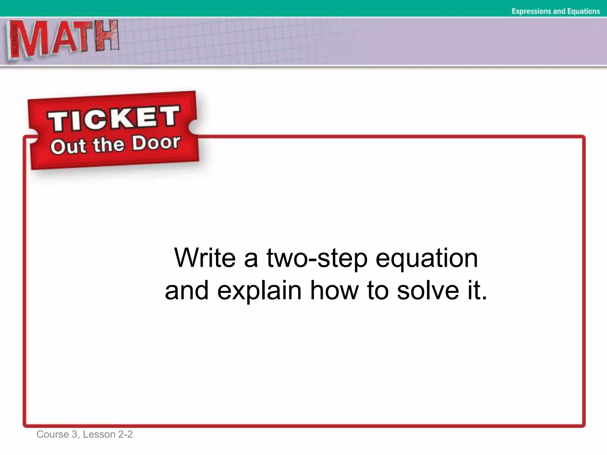 Write a two-step equation
and explain how to solve it.
Ratios and Proportional RelationshipsExpressions and Equations
Course 3, Lesson 2-2
 