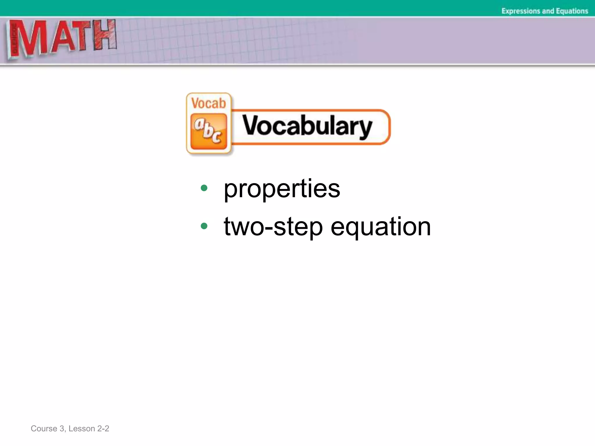 • properties
• two-step equation
Course 3, Lesson 2-2
Expressions and Equations
 