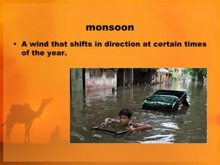 monsoon
• A wind that shifts in direction at certain times
  of the year.
 