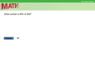 Answer
Need Another Example?
What number is 46% of 200?
92
 