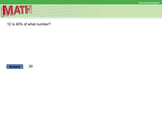 Answer
Need Another Example?
12 is 40% of what number?
30
 
