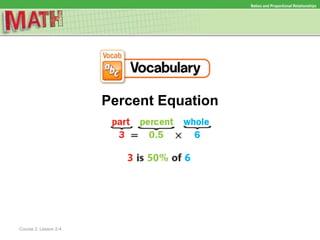 Percent Equation
Ratios and Proportional Relationships
Course 2, Lesson 2-4
 