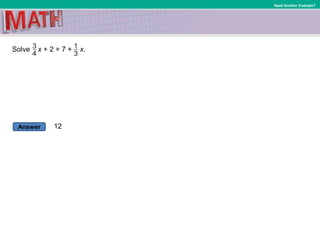 Answer
Need Another Example?
Solve x + 2 = 7 + x.
12
 