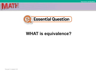 WHAT is equivalence?
Expressions and Equations
Course 3, Lesson 2-4
 