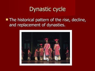Dynastic cycle The historical pattern of the rise, decline, and replacement of dynasties. 