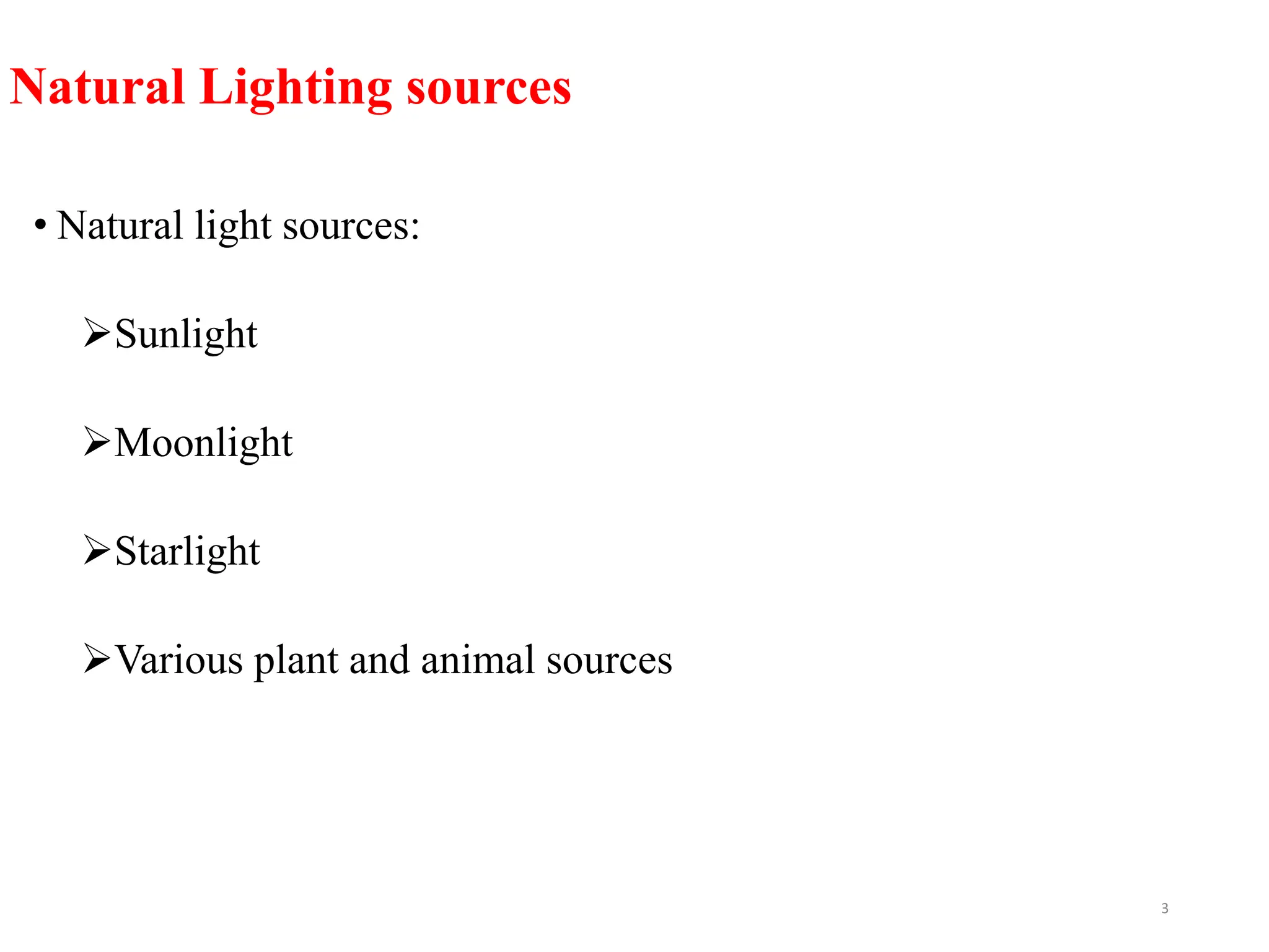 • Natural light sources:
Sunlight
Moonlight
Starlight
Various plant and animal sources
3
Natural Lighting sources
 