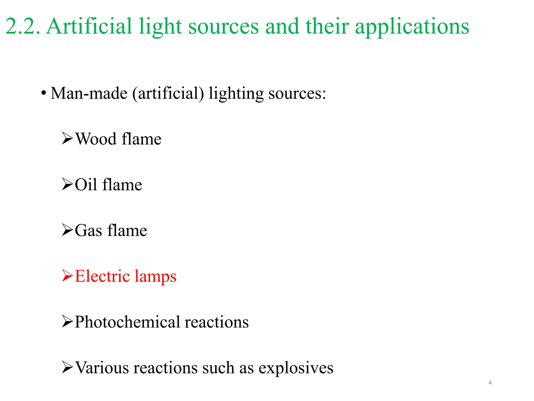 2.2. Artificial light sources and their applications
• Man-made (artificial) lighting sources:
Wood flame
Oil flame
Gas flame
Electric lamps
Photochemical reactions
Various reactions such as explosives
4
 