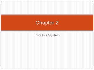 Linux File System
Chapter 2
 