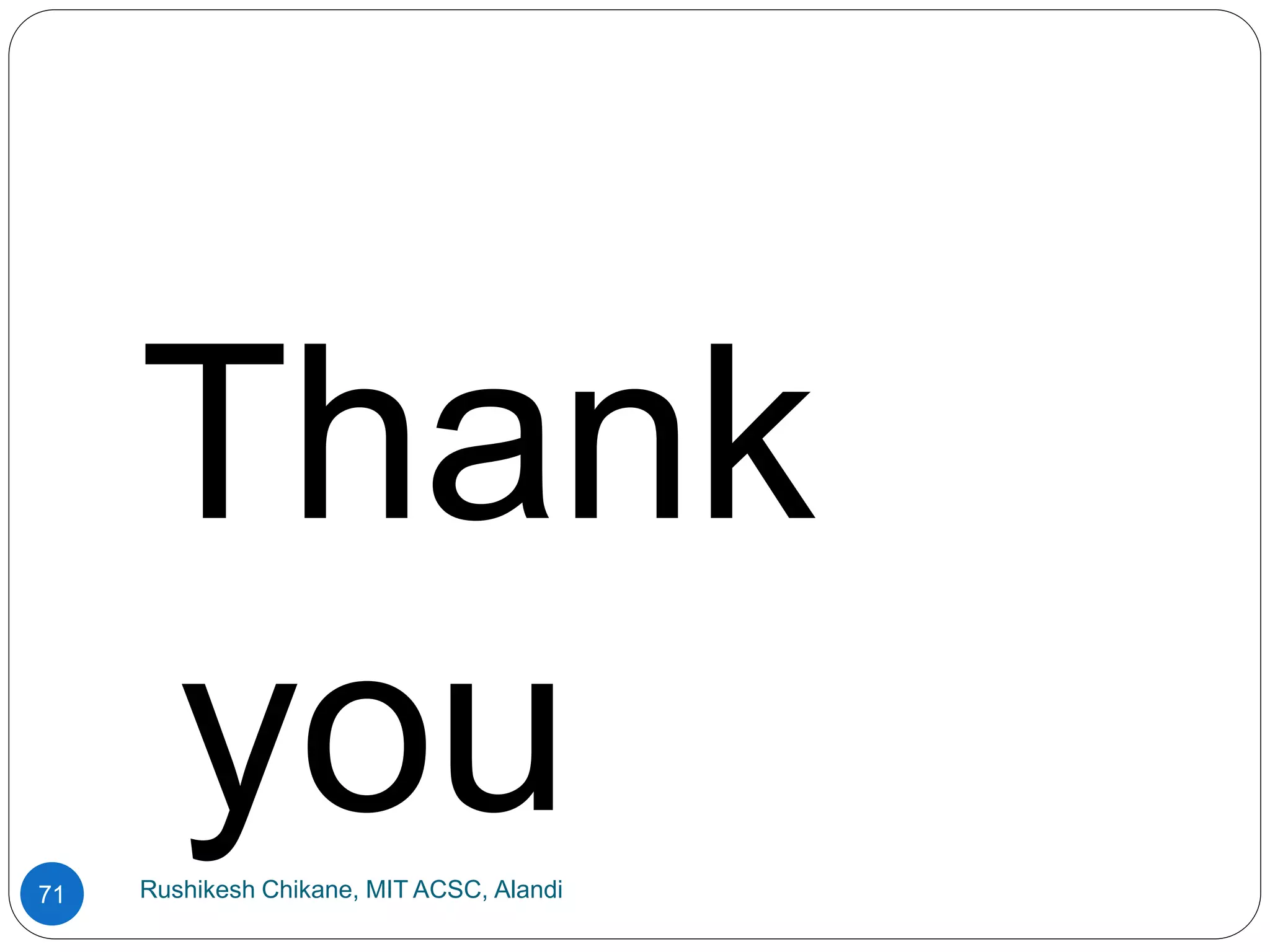 Rushikesh Chikane, MIT ACSC, Alandi
71
Thank
you
 