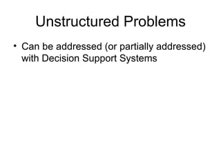 Unstructured Problems Can be addressed (or partially addressed) with Decision Support Systems 