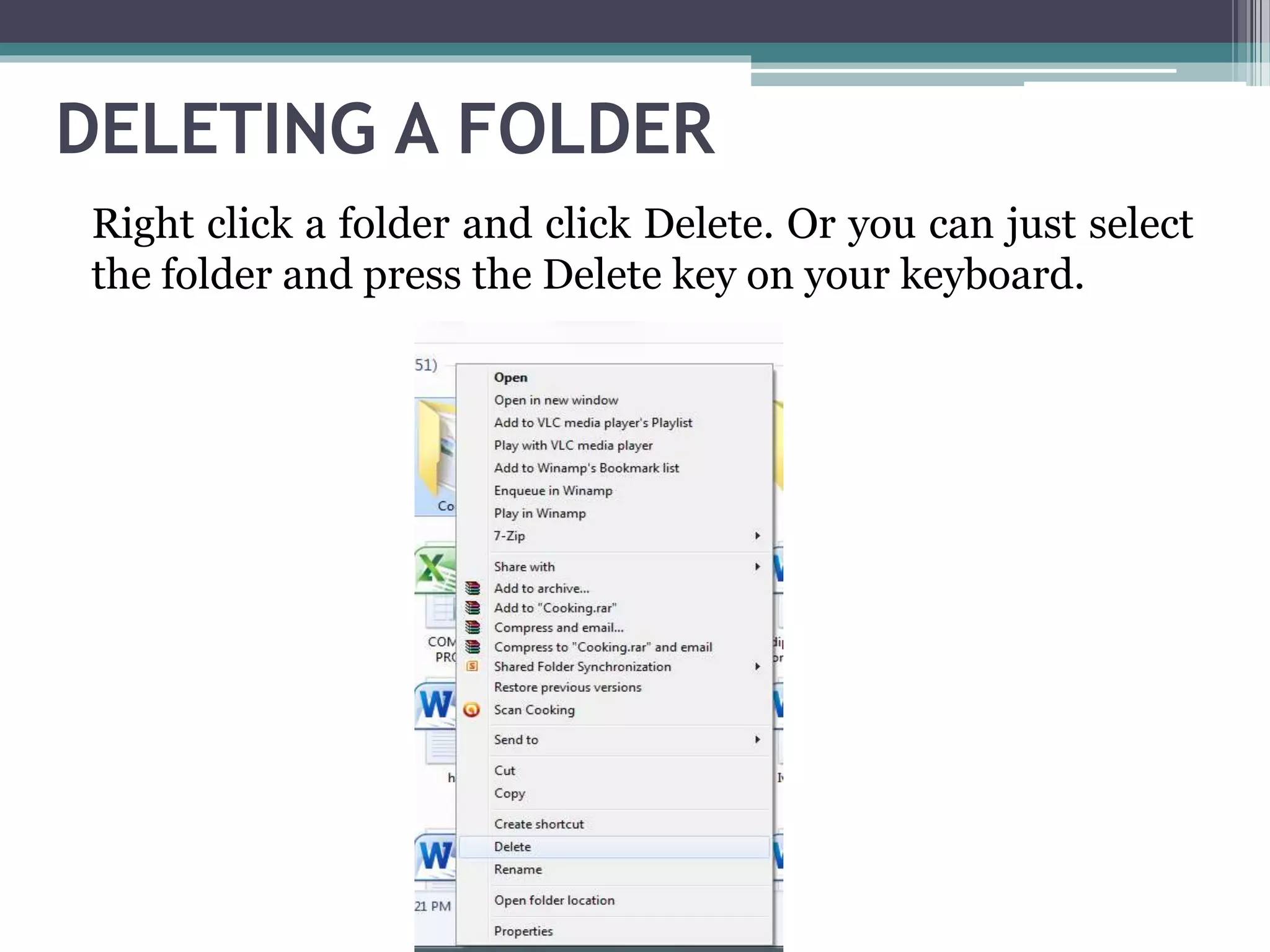 DELETING A FOLDER
Right click a folder and click Delete. Or you can just select
the folder and press the Delete key on your keyboard.
 