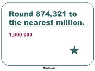 Round 874,321 to the nearest million. 1,000,000 