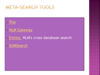  Trip
 NLM Gateway
 Entrez, NLM's cross-database search
 SUMSearch
 