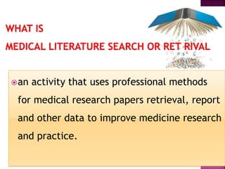 an activity that uses professional methods
for medical research papers retrieval, report
and other data to improve medicine research
and practice.
 