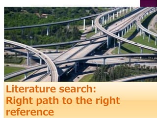 Literature search:
Right path to the right
reference
 