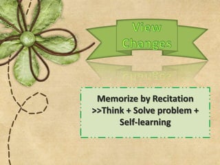 Memorize by Recitation
>>Think + Solve problem +
      Self-learning
 