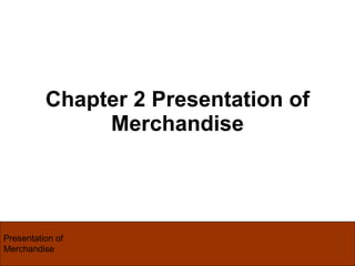 Chapter 2 Presentation of Merchandise Presentation of Merchandise  