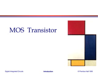 Digital Integrated Circuits © Prentice Hall 1995Introduction
MOS Transistor
 