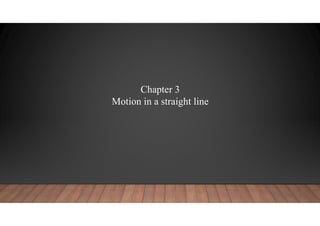 Chapter 3
Motion in a straight line
 