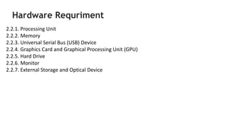 Hardware Requriment
2.2.1. Processing Unit
2.2.2. Memory
2.2.3. Universal Serial Bus (USB) Device
2.2.4. Graphics Card and...