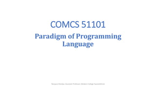 COMCS 51101
Paradigm of Programming
Language
Ranjana Shevkar, Assistant Professor, Modern College Ganeshkhind
 