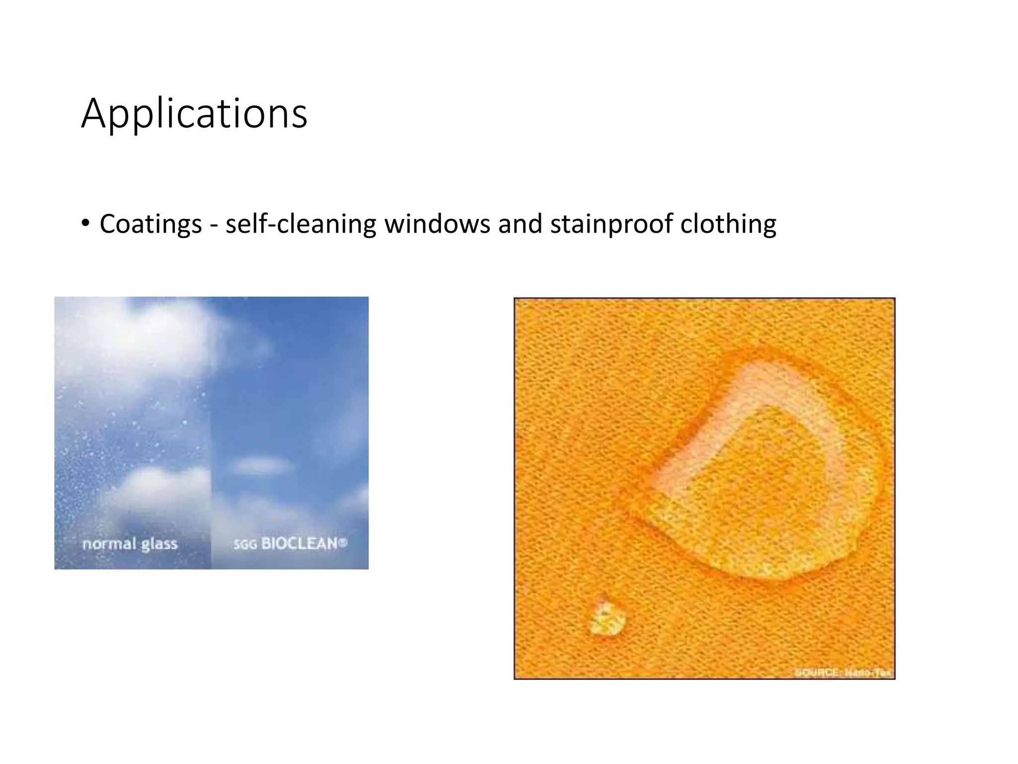 Applications
• Coatings - self-cleaning windows and stainproof clothing
 