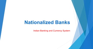 Nationalized Banks
Indian Banking and Currency System
 