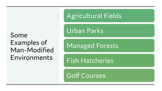 Some
Examples of
Man-Modified
Environments
Agricultural Fields
Urban Parks
Managed Forests
Fish Hatcheries
Golf Courses
 