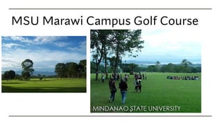 MSU Marawi Campus Golf Course
 