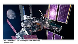 NASA and SpaceX Are Building the Most Advanced
Space Station
 