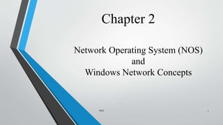 Network Operating System (NOS)
and
Windows Network Concepts
NOS 1
Chapter 2
 