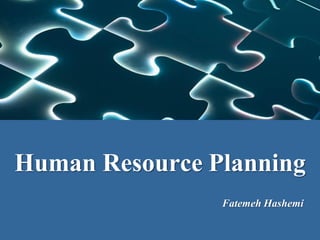 Human Resource Planning
                Fatemeh Hashemi
 