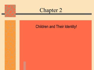 Chapter 2 Children and Their Identity! 
