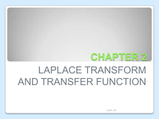 CHAPTER 2
LAPLACE TRANSFORM
AND TRANSFER FUNCTION
MAR JKE

 