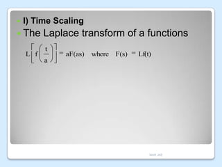

I) Time Scaling

 The
L f

Laplace transform of a functions
t

aF(as)

where

F(s)

Lf(t)

a

MAR JKE

 