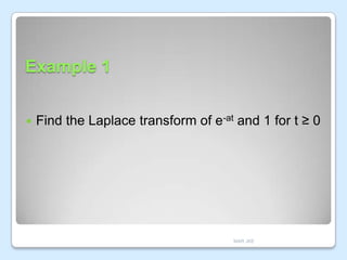 Example 1


Find the Laplace transform of e-at and 1 for t ≥ 0

MAR JKE

 