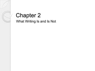 Chapter 2
What Writing Is and Is Not
 