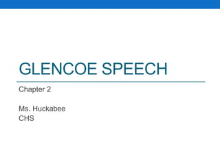 GLENCOE SPEECH 
Chapter 2 
Ms. Huckabee 
CHS 
 