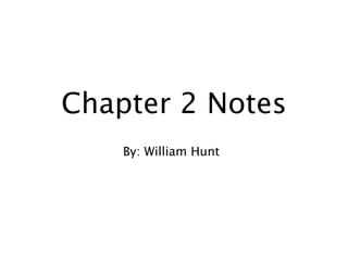 Chapter 2 Notes
    By: William Hunt
 