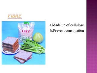 a.Made up of cellulose
b.Prevent constipation
 