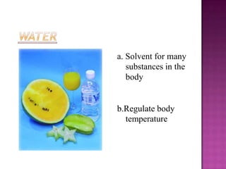 a. Solvent for many
   substances in the
   body


b.Regulate body
  temperature
 