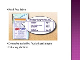 • Read food labels




• Do not be misled by food advertisements
• Eat at regular time
 