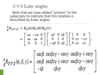 Z-Y-X Euler angles
Note that we have added "primes" to the
subscripts to indicate that this rotation is
described by Euler angles.
3/28/2021 119
 