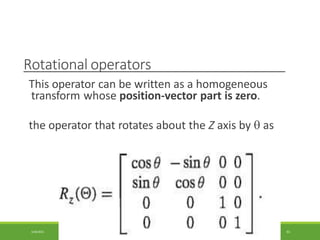 Rotational operators
This operator can be written as a homogeneous
transform whose position-vector part is zero.
the operator that rotates about the Z axis by  as
3/28/2021 61
 