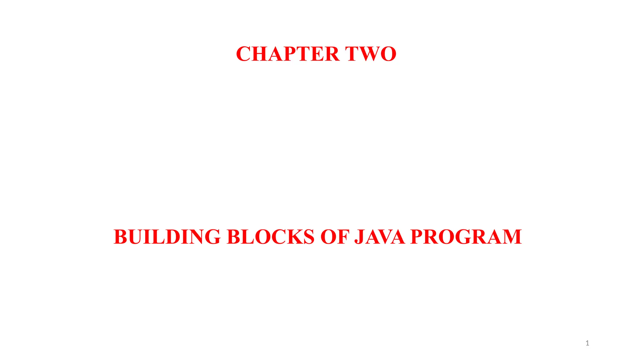 1
CHAPTER TWO
BUILDING BLOCKS OF JAVA PROGRAM
 